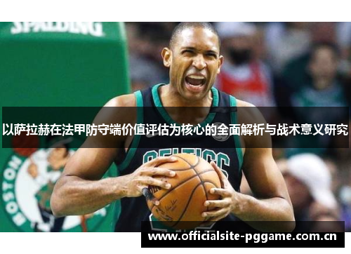 以萨拉赫在法甲防守端价值评估为核心的全面解析与战术意义研究